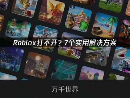 Roblox打不开?7个实用解决方案!