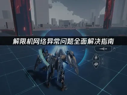 解限机网络异常深度分析与高效优化指南!