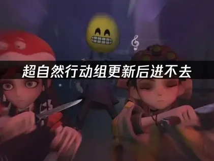 超自然行动组更新后进不去深度解析与高效应对策略!