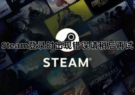 Steam登录时出现错误请稍后再试